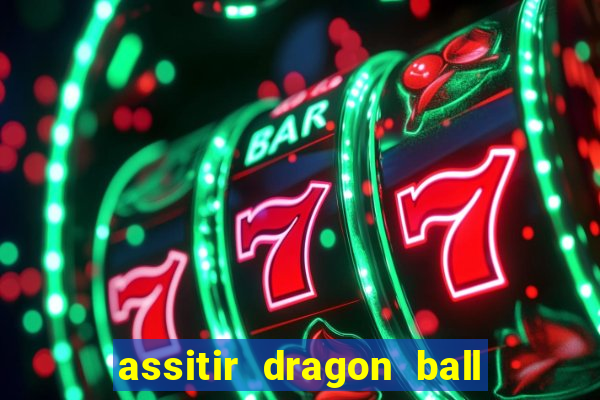 assitir dragon ball z dublado